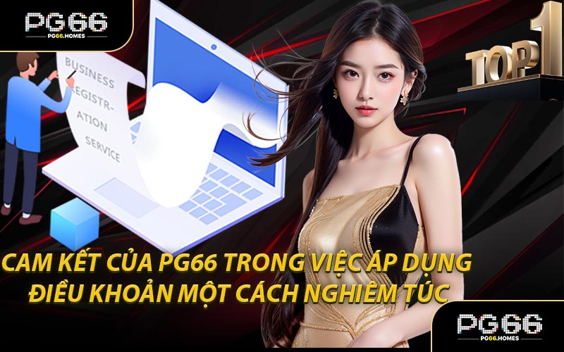 Cam Kết Của PG66 Trong Việc Áp Dụng Điều Khoản Một Cách Nghiêm Túc