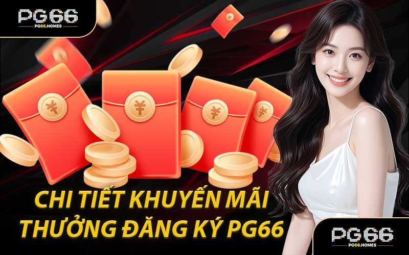 Chi Tiết Khuyến Mãi Thưởng Đăng Ký PG66