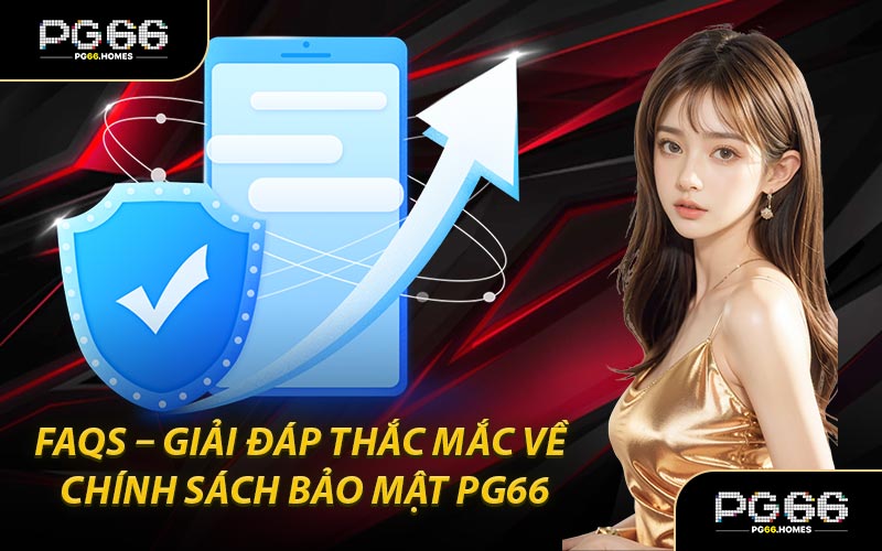 FAQs – Giải đáp thắc mắc về chính sách bảo mật PG66