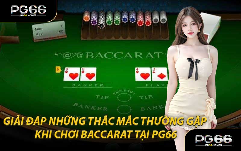 Giải Đáp Những Thắc Mắc Thường Gặp Khi Chơi Baccarat Tại PG66