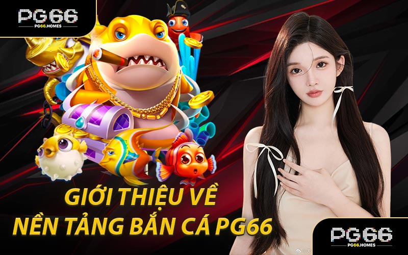 Giới Thiệu Về Nền Tảng Bắn Cá PG6