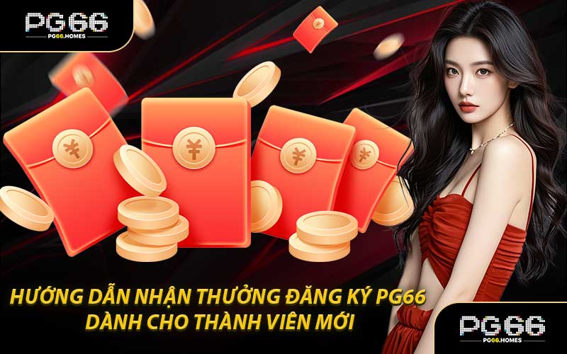 Hướng Dẫn Nhận Thưởng Đăng Ký PG66 Dành Cho Thành Viên Mới
