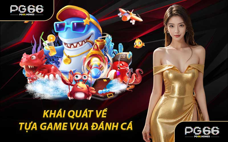 Khái Quát Về Tựa Game Vua Đánh Cá