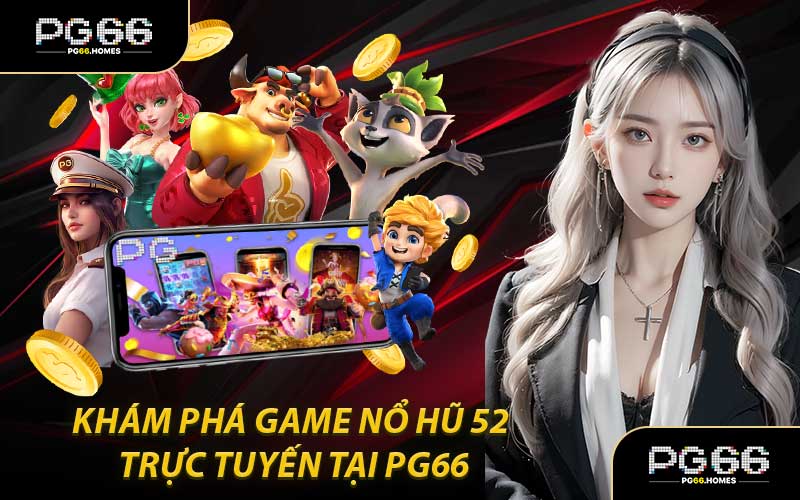 Khám Phá Game Nổ Hũ 52 Trực Tuyến Tại PG66