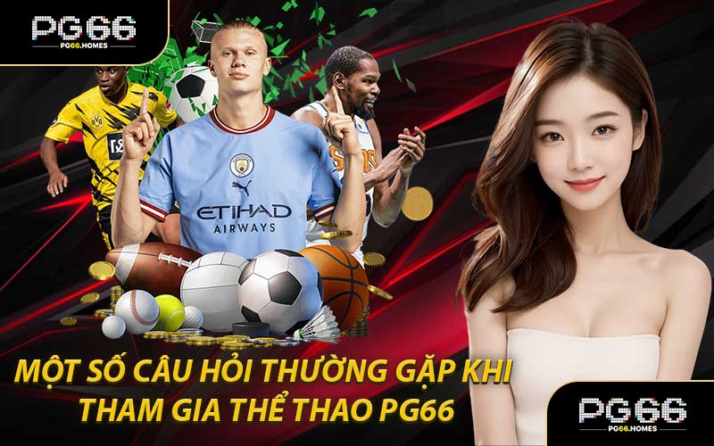 Một Số Câu Hỏi Thường Gặp Khi Tham Gia Thể Thao PG66