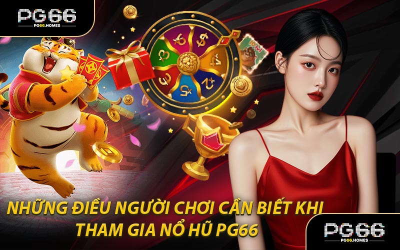 Những Điều Người Chơi Cần Biết Khi Tham Gia Nổ Hũ PG66