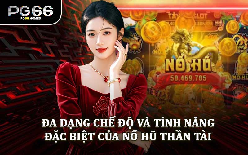 Đa Dạng Chế Độ Và Tính Năng Đặc Biệt Của Nổ Hũ Thần Tài