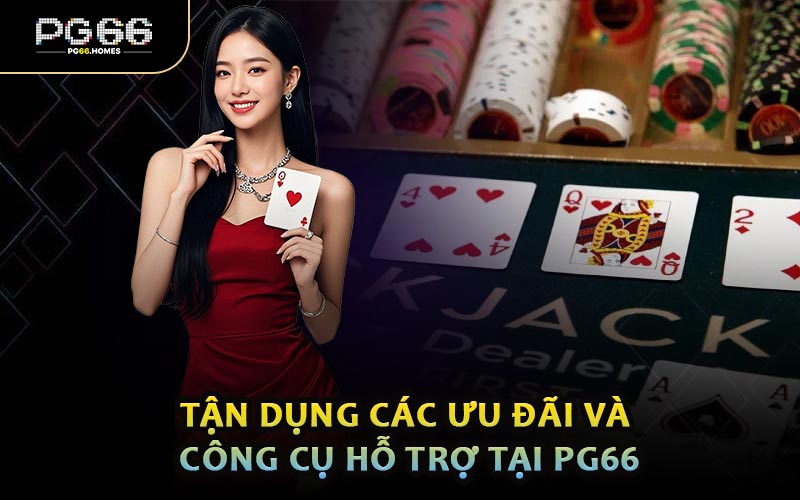 Tận Dụng Các Ưu Đãi Và Công Cụ Hỗ Trợ Tại Pg66