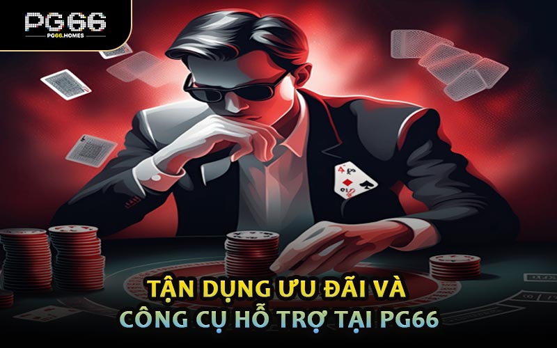 Tận Dụng Ưu Đãi Và Công Cụ Hỗ Trợ Tại Pg66