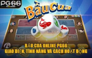 Bầu Cua Online PG66 – Giao Diện, Tính Năng và Cách Hoạt Động