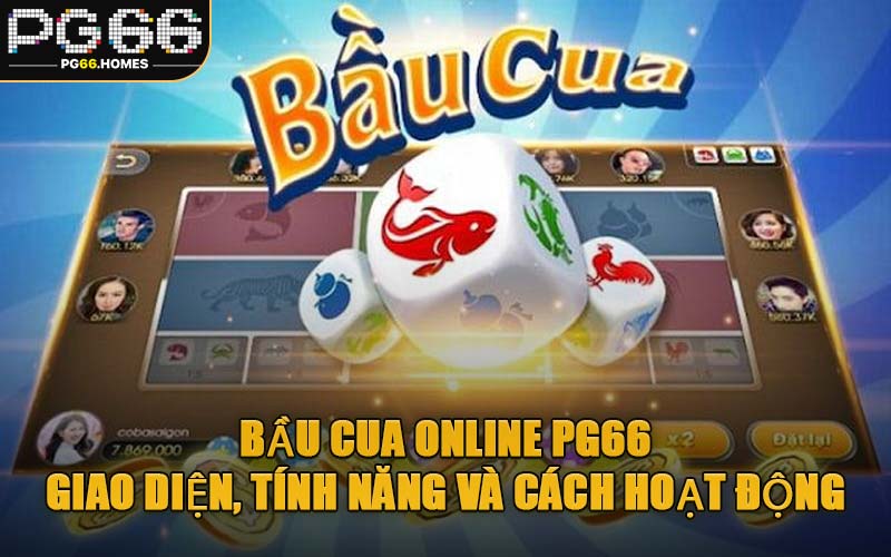 Bầu Cua Online PG66 – Giao Diện, Tính Năng và Cách Hoạt Động