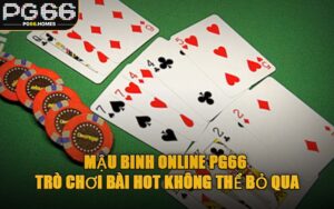 Mậu Binh Online PG66 – Trò Chơi Bài Hot Không Thể Bỏ Qua