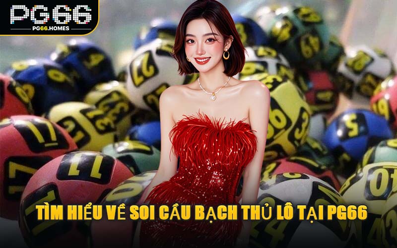 Tìm Hiểu Về Soi Cầu Bạch Thủ Lô Tại PG66