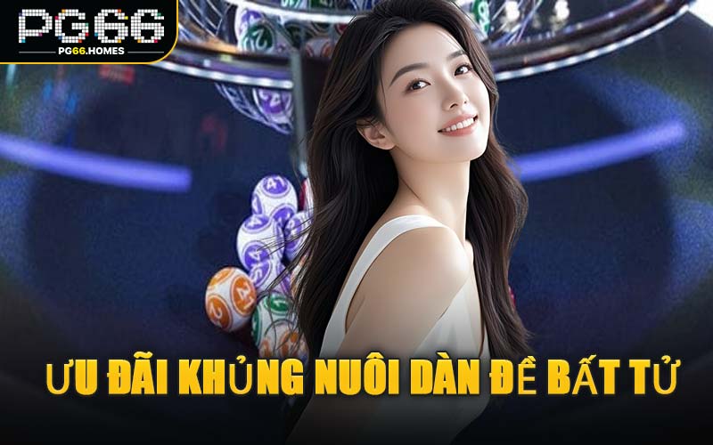 Ưu Đãi Khủng Nuôi Dàn Đề Bất Tử
