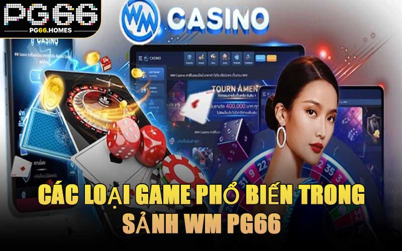 Các Loại Game Phổ Biến Trong Sảnh WM PG66