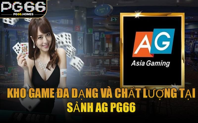 Kho Game Đa Dạng Và Chất Lượng Tại Sảnh AG PG66