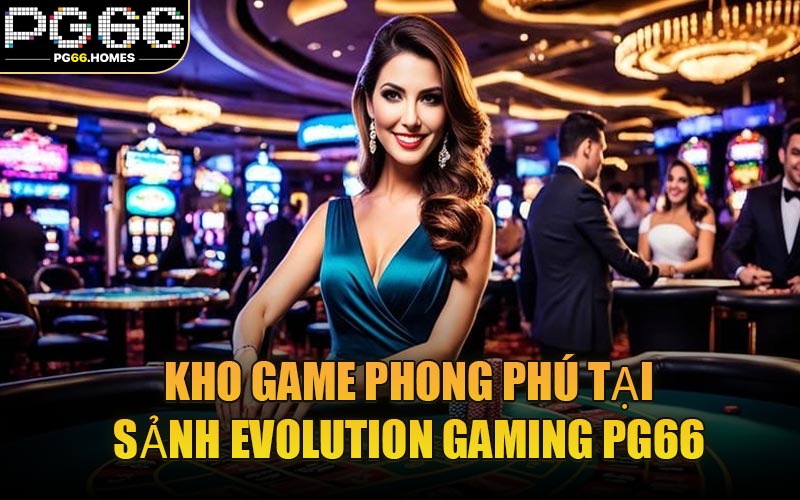 Kho Game Phong Phú Tại Sảnh Evolution Gaming PG66