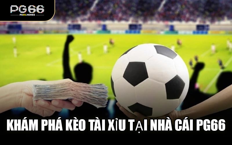 Khám Phá Kèo Tài Xỉu Tại Nhà Cái PG66