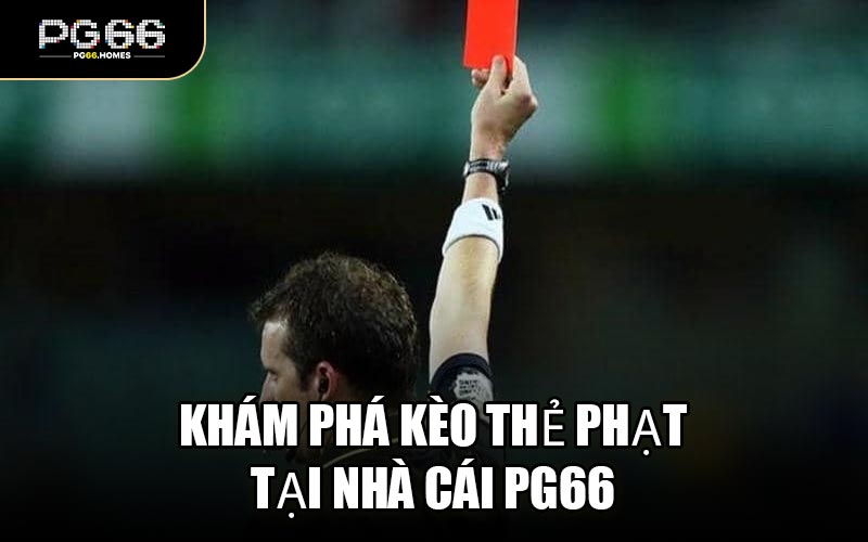 Khám Phá Kèo Thẻ Phạt Tại Nhà Cái PG66