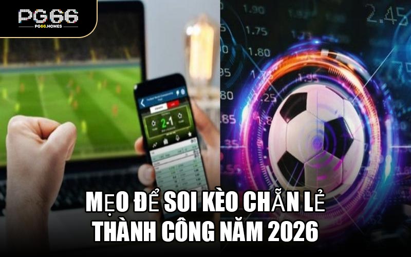 Mẹo Để Soi Kèo Chẵn Lẻ Thành Công Năm 2026