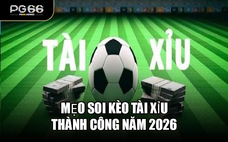 Mẹo Soi Kèo Tài Xỉu Thành Công Năm 2026