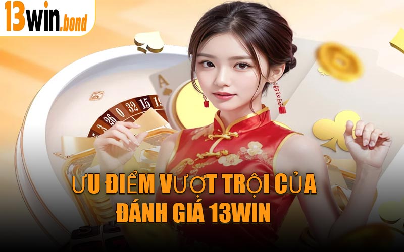 Ưu điểm vượt trội của Đánh Giá 13WIN