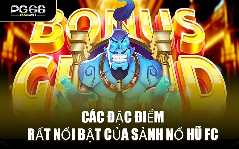 Các Đặc Điểm Rất Nổi Bật Của Sảnh Nổ Hũ FC
