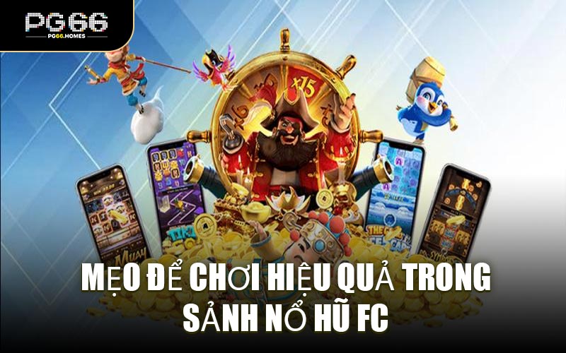 Mẹo Để Chơi Hiệu Quả Trong Sảnh Nổ Hũ FC