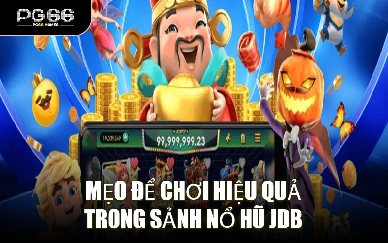 Mẹo Để Chơi Hiệu Quả Trong Sảnh Nổ Hũ JDB